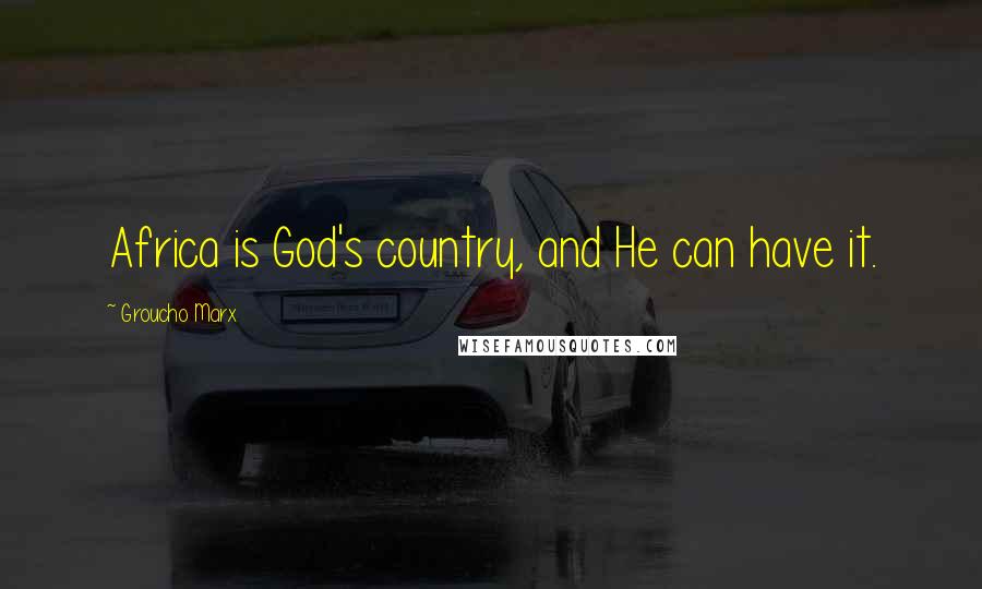 Groucho Marx Quotes: Africa is God's country, and He can have it.