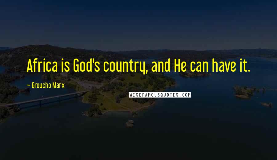 Groucho Marx Quotes: Africa is God's country, and He can have it.