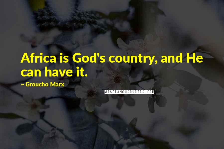 Groucho Marx Quotes: Africa is God's country, and He can have it.