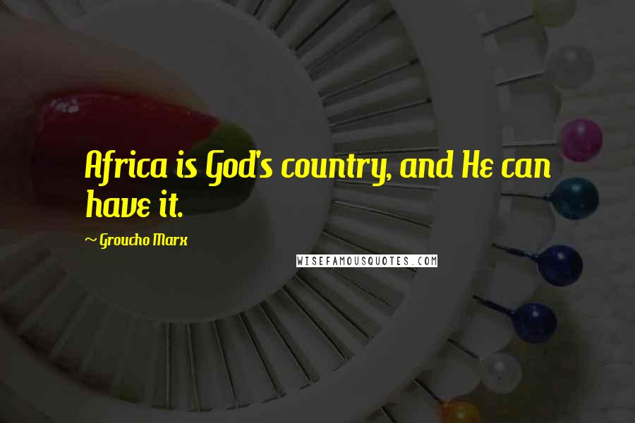 Groucho Marx Quotes: Africa is God's country, and He can have it.