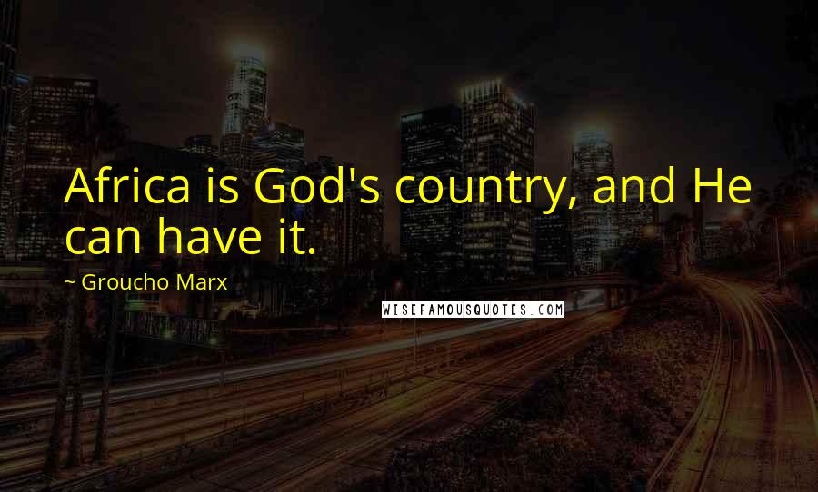 Groucho Marx Quotes: Africa is God's country, and He can have it.