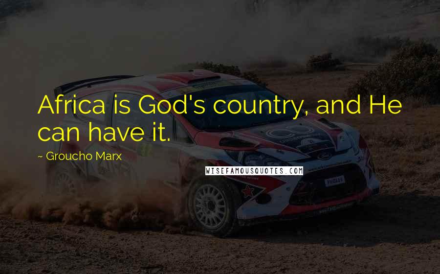 Groucho Marx Quotes: Africa is God's country, and He can have it.