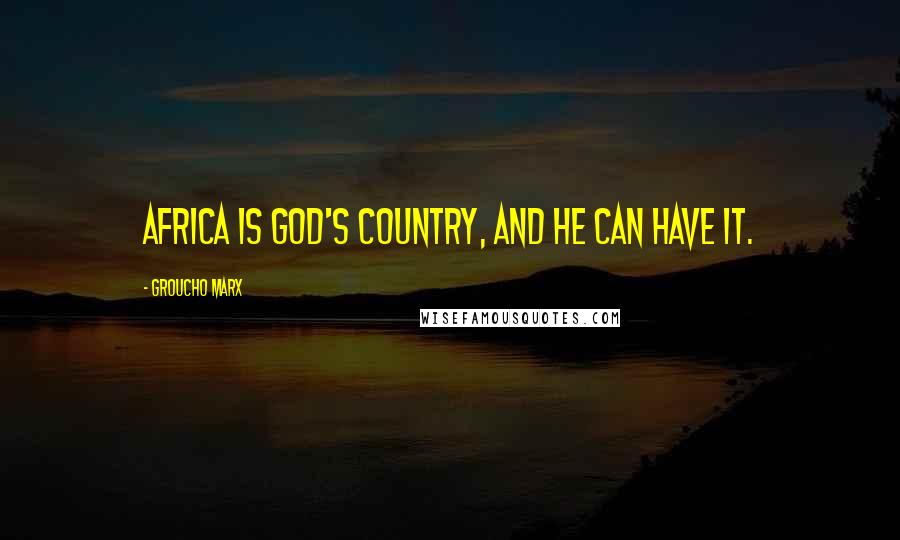 Groucho Marx Quotes: Africa is God's country, and He can have it.