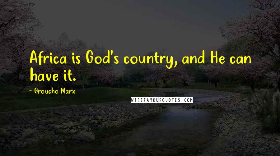 Groucho Marx Quotes: Africa is God's country, and He can have it.