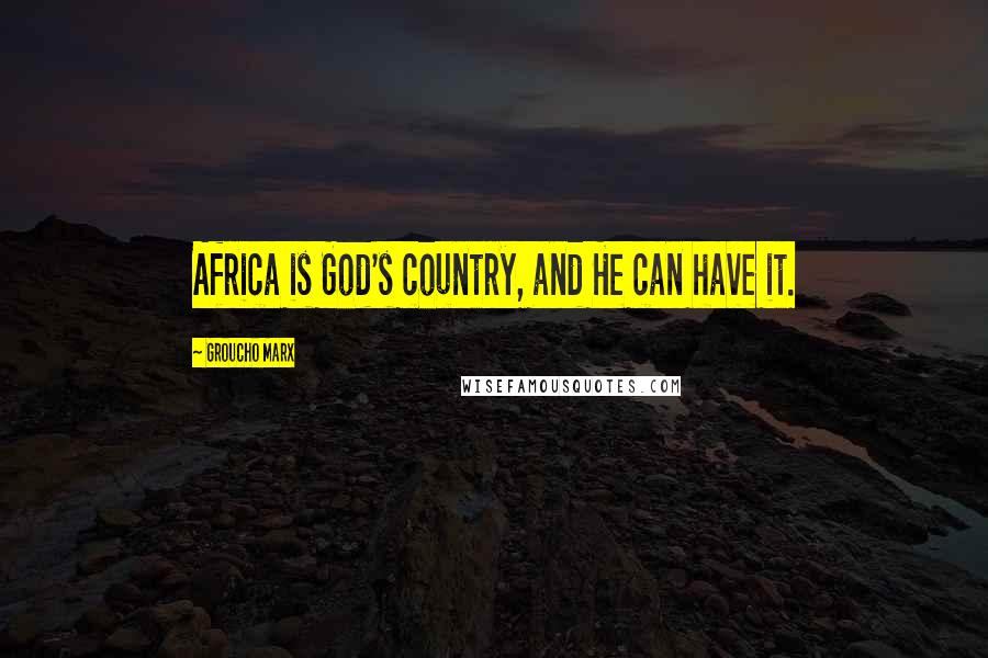 Groucho Marx Quotes: Africa is God's country, and He can have it.