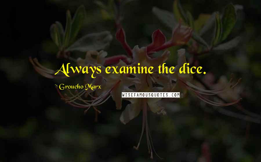 Groucho Marx Quotes: Always examine the dice.