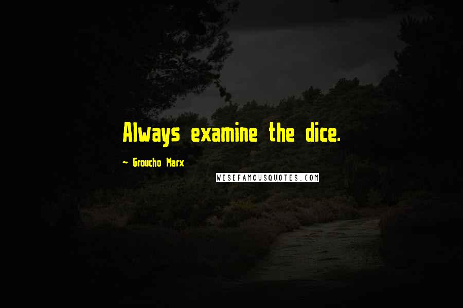 Groucho Marx Quotes: Always examine the dice.