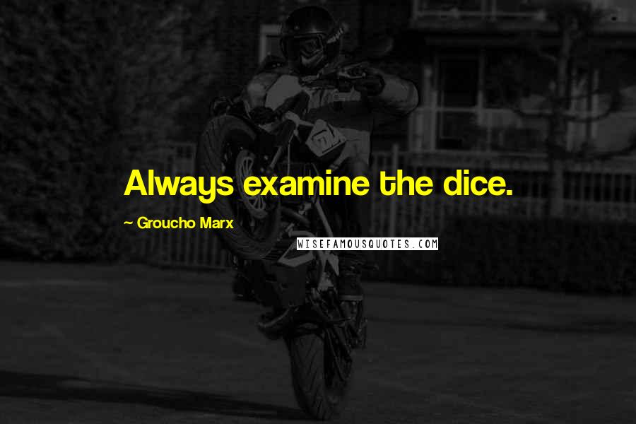 Groucho Marx Quotes: Always examine the dice.