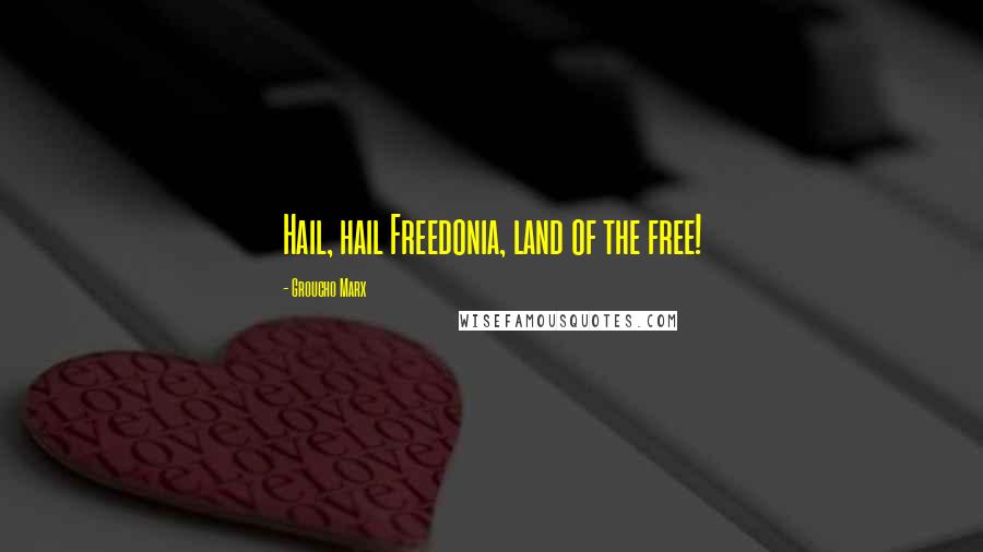 Groucho Marx Quotes: Hail, hail Freedonia, land of the free!
