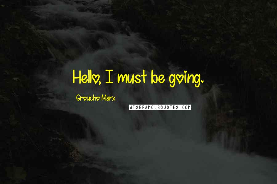 Groucho Marx Quotes: Hello, I must be going.