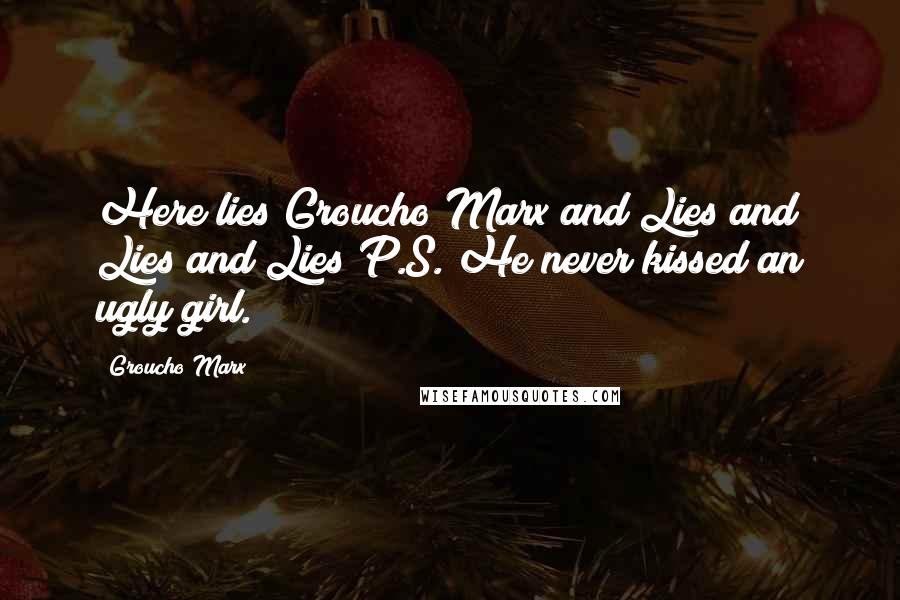 Groucho Marx Quotes: Here lies Groucho Marx and Lies and Lies and Lies P.S. He never kissed an ugly girl.