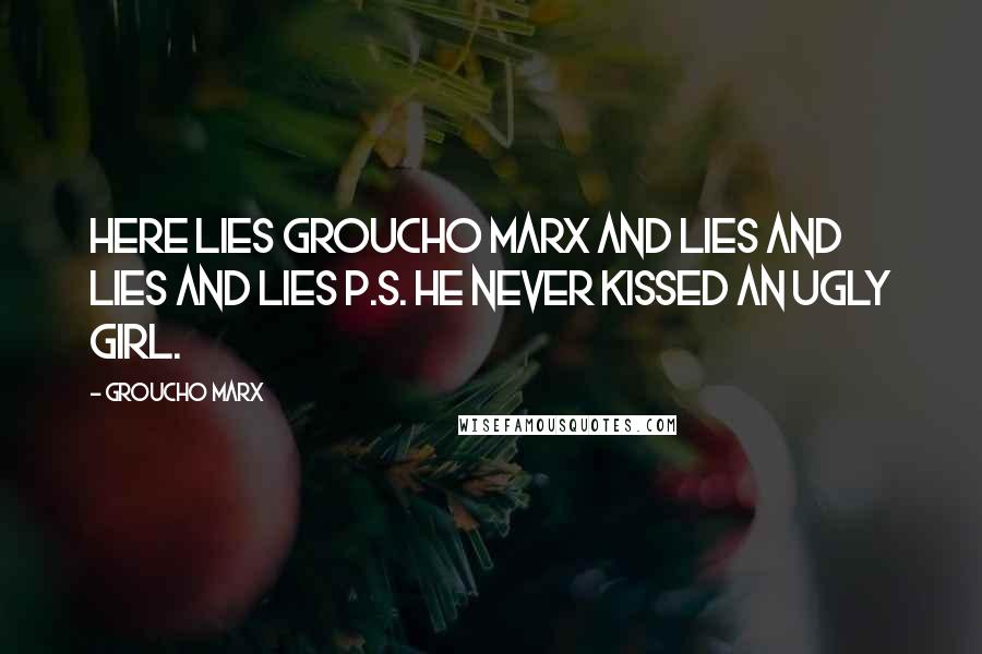 Groucho Marx Quotes: Here lies Groucho Marx and Lies and Lies and Lies P.S. He never kissed an ugly girl.