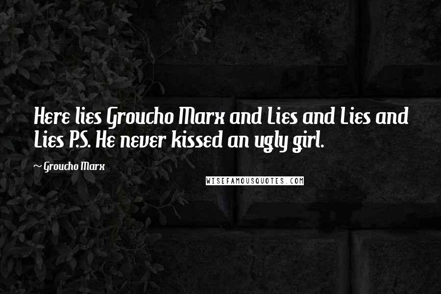 Groucho Marx Quotes: Here lies Groucho Marx and Lies and Lies and Lies P.S. He never kissed an ugly girl.