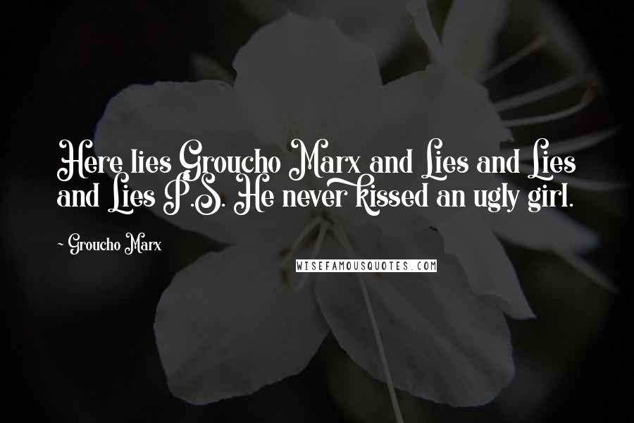 Groucho Marx Quotes: Here lies Groucho Marx and Lies and Lies and Lies P.S. He never kissed an ugly girl.