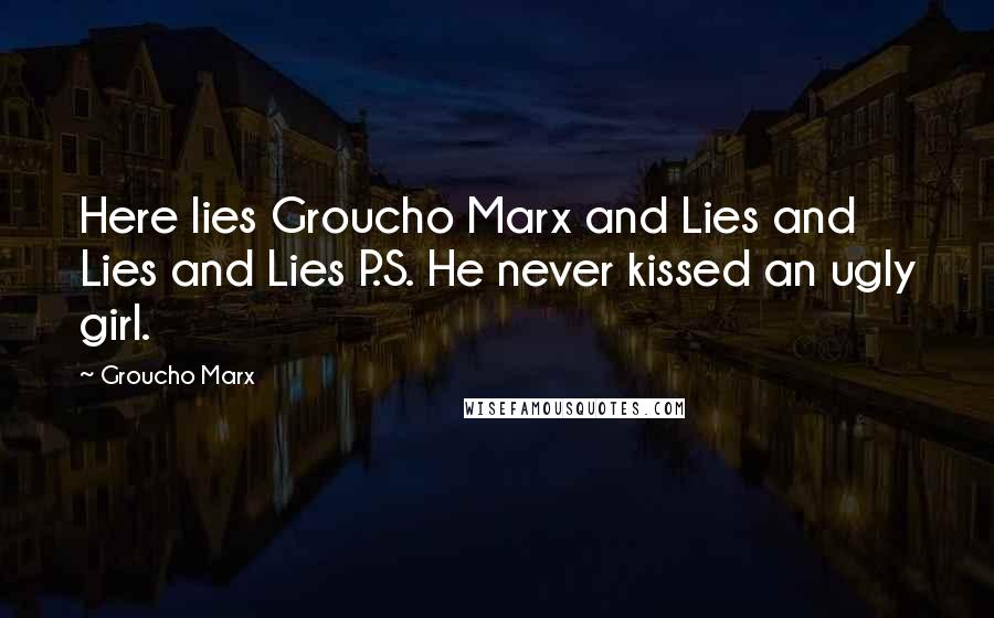 Groucho Marx Quotes: Here lies Groucho Marx and Lies and Lies and Lies P.S. He never kissed an ugly girl.