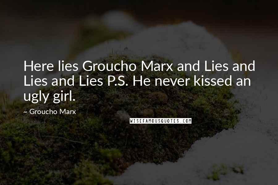 Groucho Marx Quotes: Here lies Groucho Marx and Lies and Lies and Lies P.S. He never kissed an ugly girl.