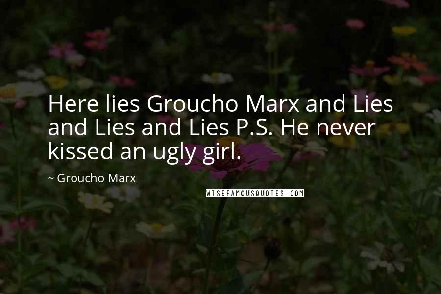 Groucho Marx Quotes: Here lies Groucho Marx and Lies and Lies and Lies P.S. He never kissed an ugly girl.