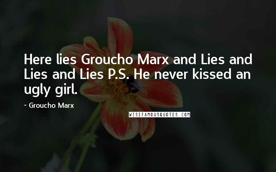 Groucho Marx Quotes: Here lies Groucho Marx and Lies and Lies and Lies P.S. He never kissed an ugly girl.