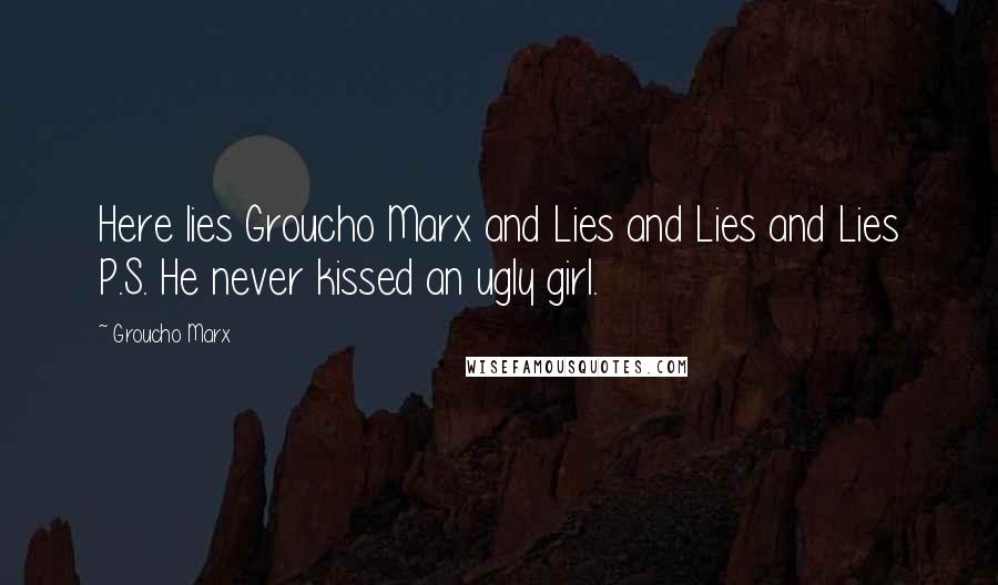 Groucho Marx Quotes: Here lies Groucho Marx and Lies and Lies and Lies P.S. He never kissed an ugly girl.