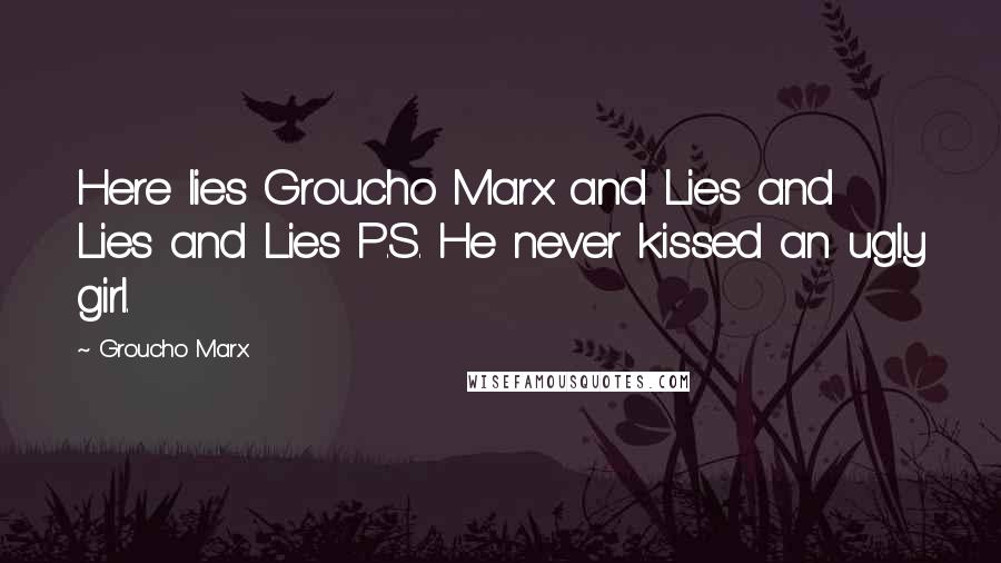 Groucho Marx Quotes: Here lies Groucho Marx and Lies and Lies and Lies P.S. He never kissed an ugly girl.