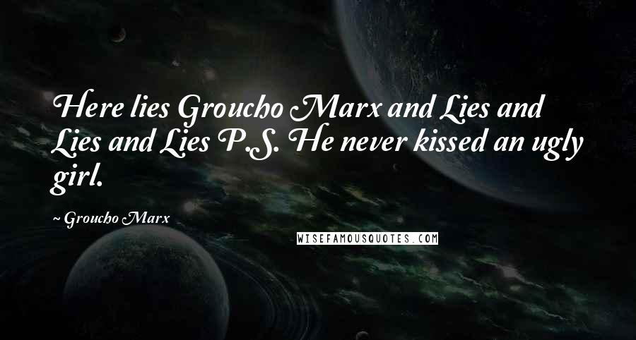Groucho Marx Quotes: Here lies Groucho Marx and Lies and Lies and Lies P.S. He never kissed an ugly girl.