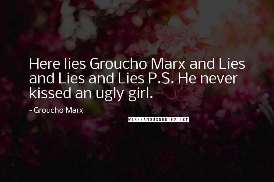 Groucho Marx Quotes: Here lies Groucho Marx and Lies and Lies and Lies P.S. He never kissed an ugly girl.