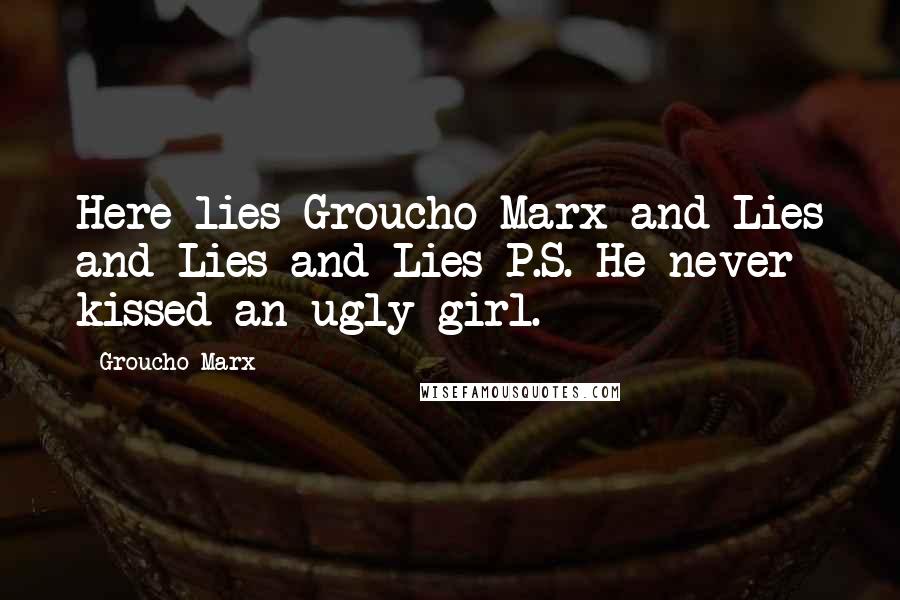 Groucho Marx Quotes: Here lies Groucho Marx and Lies and Lies and Lies P.S. He never kissed an ugly girl.