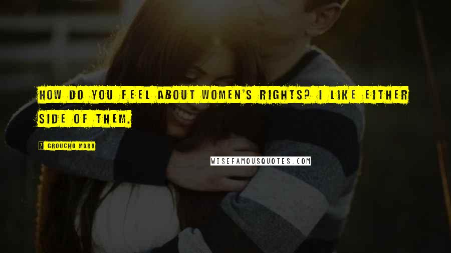Groucho Marx Quotes: How do you feel about women's rights? I like either side of them.