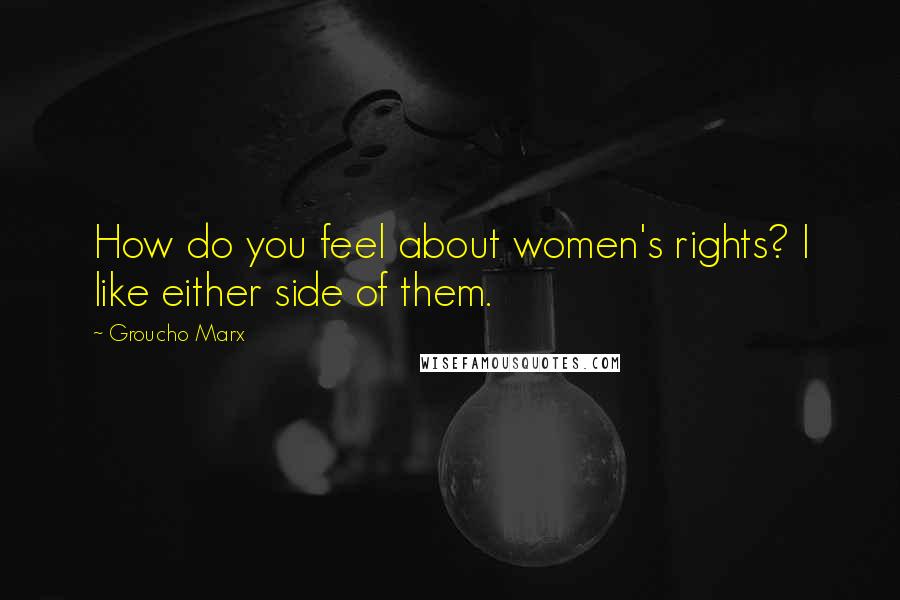 Groucho Marx Quotes: How do you feel about women's rights? I like either side of them.