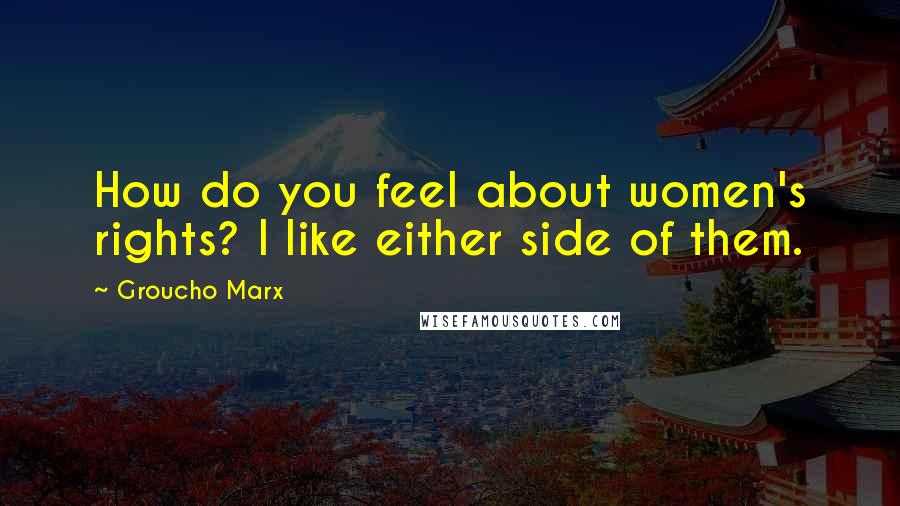 Groucho Marx Quotes: How do you feel about women's rights? I like either side of them.