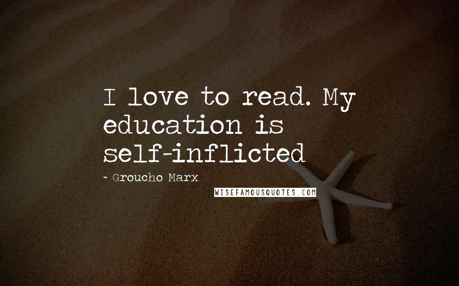 Groucho Marx Quotes: I love to read. My education is self-inflicted