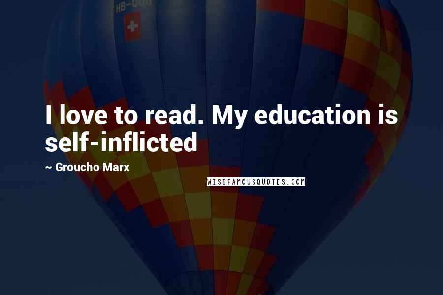 Groucho Marx Quotes: I love to read. My education is self-inflicted