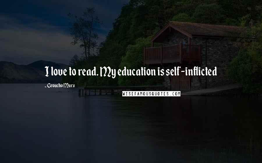 Groucho Marx Quotes: I love to read. My education is self-inflicted