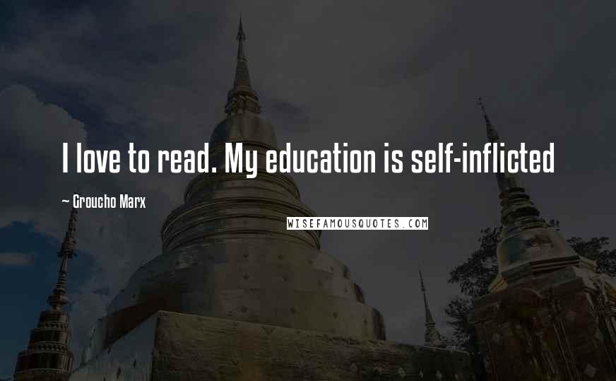 Groucho Marx Quotes: I love to read. My education is self-inflicted