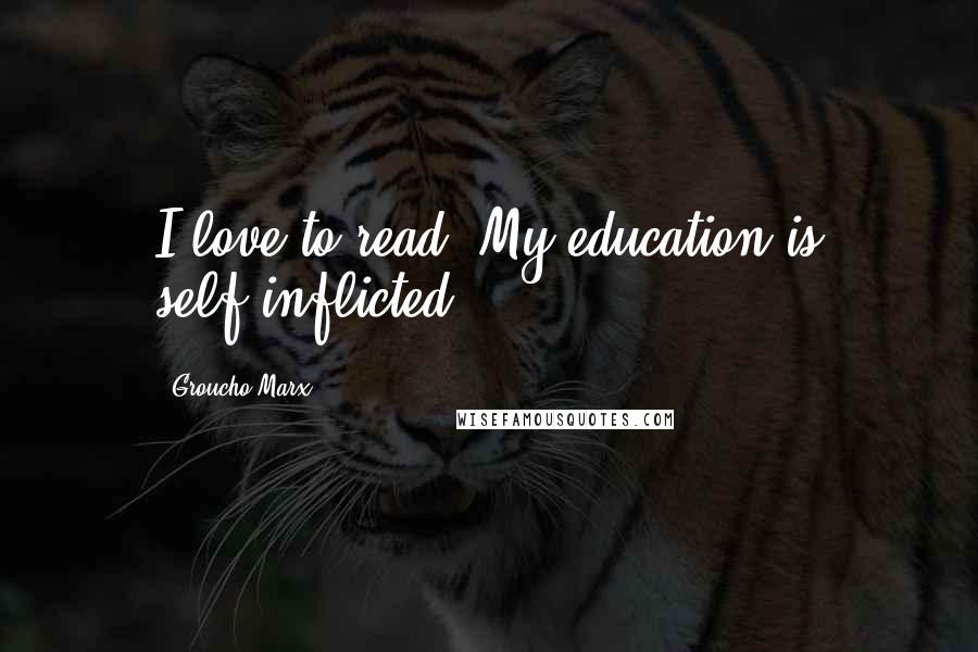 Groucho Marx Quotes: I love to read. My education is self-inflicted