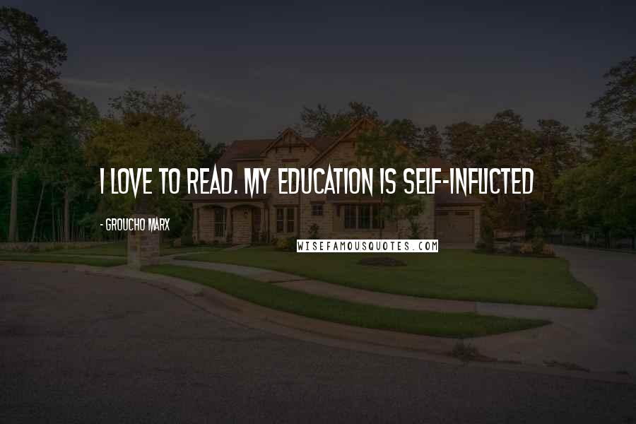 Groucho Marx Quotes: I love to read. My education is self-inflicted