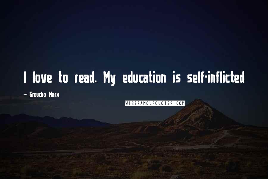 Groucho Marx Quotes: I love to read. My education is self-inflicted