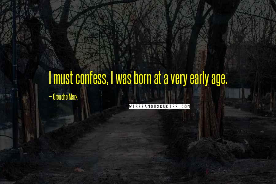 Groucho Marx Quotes: I must confess, I was born at a very early age.