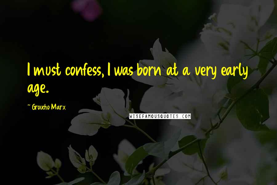 Groucho Marx Quotes: I must confess, I was born at a very early age.