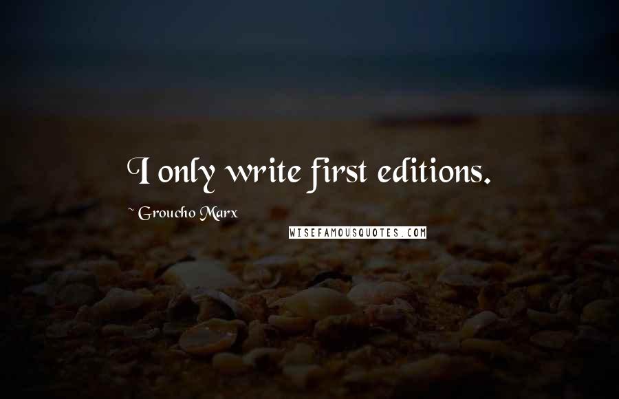 Groucho Marx Quotes: I only write first editions.