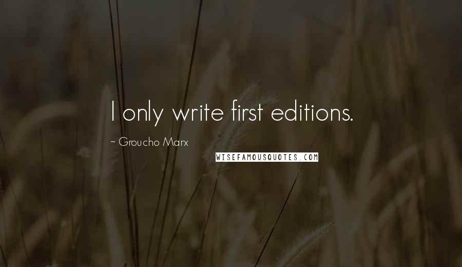 Groucho Marx Quotes: I only write first editions.