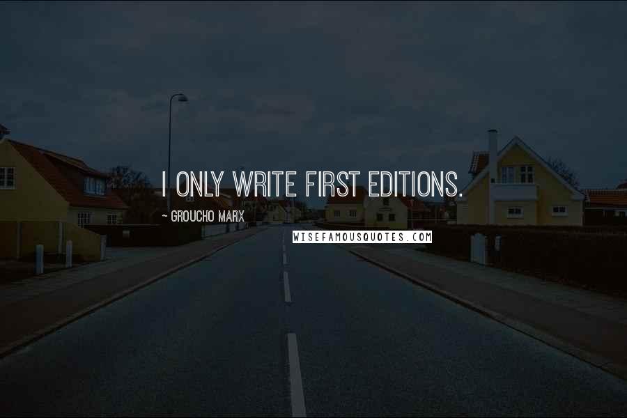 Groucho Marx Quotes: I only write first editions.