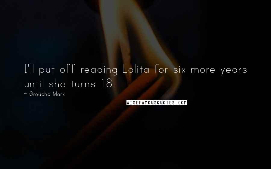 Groucho Marx Quotes: I'll put off reading Lolita for six more years until she turns 18.