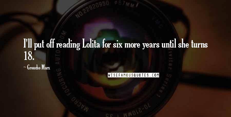 Groucho Marx Quotes: I'll put off reading Lolita for six more years until she turns 18.