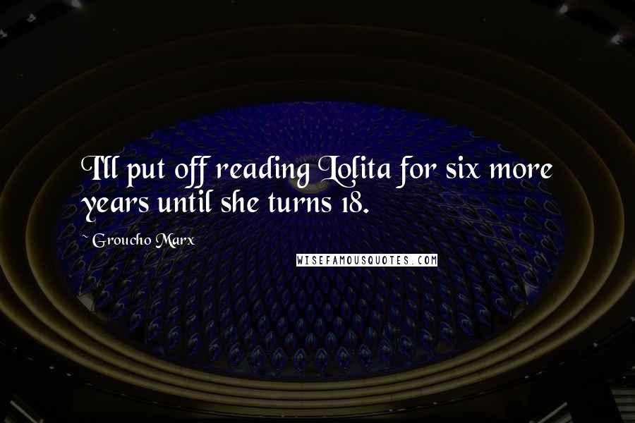 Groucho Marx Quotes: I'll put off reading Lolita for six more years until she turns 18.