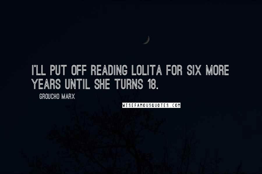 Groucho Marx Quotes: I'll put off reading Lolita for six more years until she turns 18.