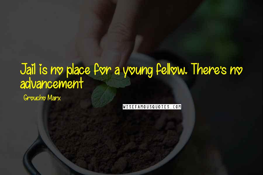Groucho Marx Quotes: Jail is no place for a young fellow. There's no advancement