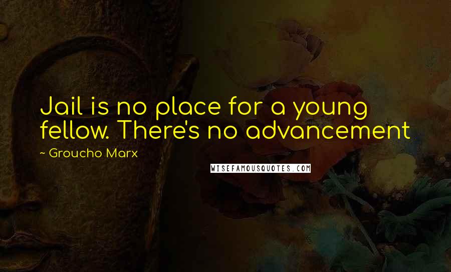 Groucho Marx Quotes: Jail is no place for a young fellow. There's no advancement