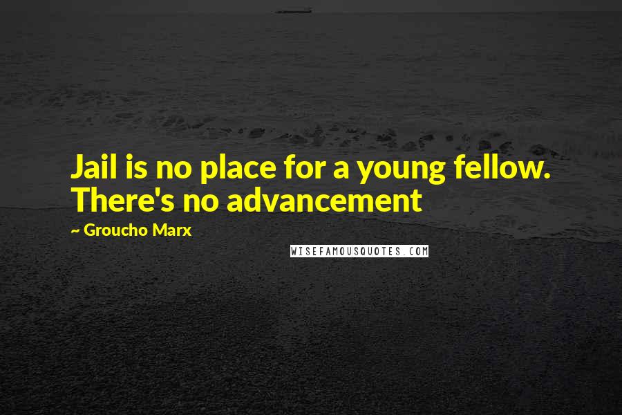 Groucho Marx Quotes: Jail is no place for a young fellow. There's no advancement