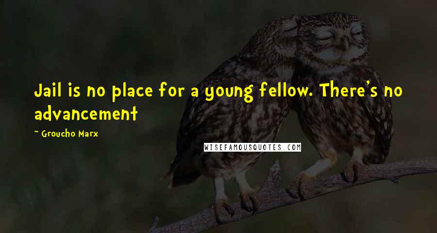 Groucho Marx Quotes: Jail is no place for a young fellow. There's no advancement